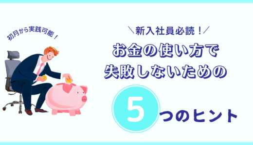 新入社員必読！お金の使い方で失敗しないための5つのヒント：初月から実践可能