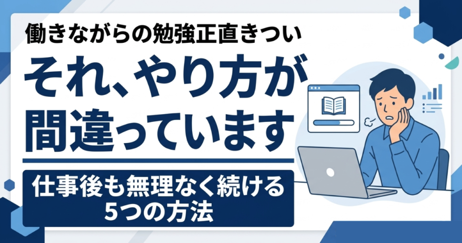 働きながら勉強がきつい社会人へ。仕事後も無理なく続ける5つの方法